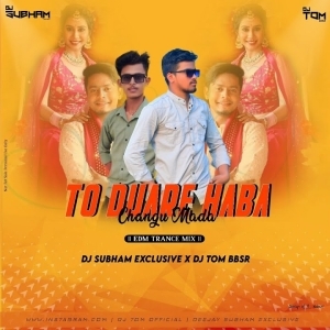 To Duare Haba Changu Mada (Edm Trance Mix) Dj Subham X Dj Tom Bbsr-(OdiaDjs.In).mp3