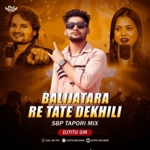 Balijatara Re Tate Dekhili (Sbp Tapori Mix) Dj Titu Gm-(OdiaDjs.In).mp3
