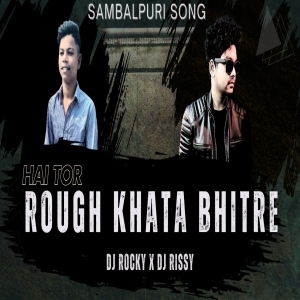 ROUGH KHATA BHITRE (SAMBALPURI TAPORI EDM MIX) DJ ROCKY X DJ RISSY-(OdiaDjs.In).mp3