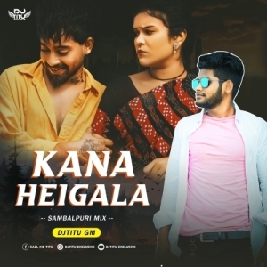 Kana Heigala (Sambalpuri Mix) Dj Titu Gm-(OdiaDjs.In).mp3