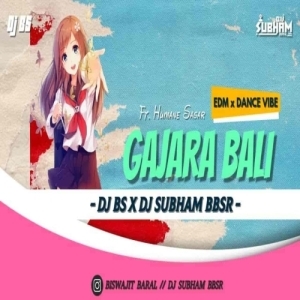Gajara Bali Ft Human Sagar (Edm Dance Vibe) Dj Bs x Dj Subham Bbsr-(OdiaDjs.In).mp3