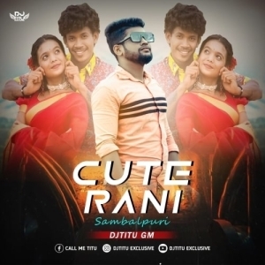 Cute Rani (Sambalpuri Cg Tapori Mix) Dj Titu Gm-(OdiaDjs.In).mp3