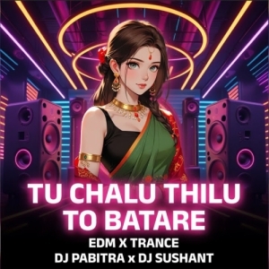 Tu Chalu Thilu To Batare (Edm x Trance) Dj Pabitra x Dj Sushant-(OdiaDjs.In).mp3