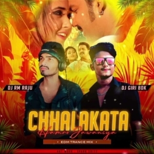 Chhalakata Hamro Jawaniya (Bhojpuri Edm x Trance) Dj Rm Raju x Dj Giri Bdk-(OdiaDjs.In).mp3