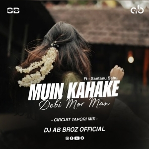 MUIN KAHAKE DEBI MOR MAN (CIRCUIT TAPORI MIX) DJ AB BROZ OFFICIAL-(OdiaDjs.In).mp3