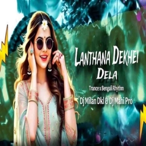 Lantahan Dekhei Delo (Trance x Bangali Rhythm) Dj Milan Dkl Nd Dj Mahi Pro-(OdiaDjs.In).mp3