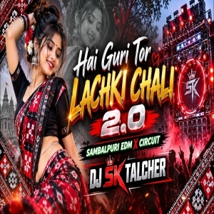 Hai Guri Tor Lachki Chali 2.0 (Edm X Circuit) Dj Sk Talcher.mp3